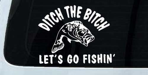 Ditch The Bitch Lets Go Fishing Car or Truck Window Vinyl Decal Sticker (White)