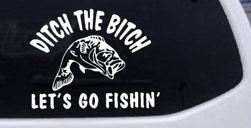 Ditch The Bitch Lets Go Fishing Car or Truck Window Decal Sticker (White)