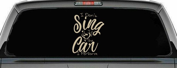 I Dont Sing in the Car I Perform Music Car or Truck Window Decal Sticker