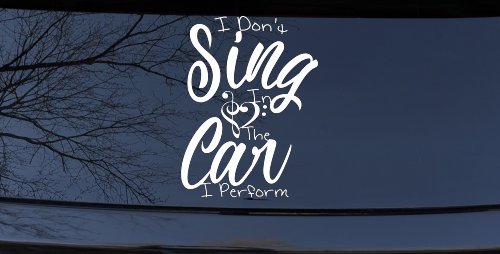 I Dont Sing in the Car I Perform Music Car or Truck Window Decal Sticker (White)