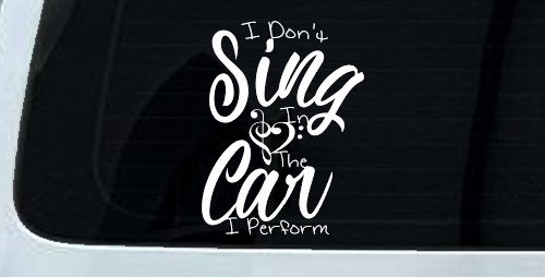 I Dont Sing in the Car I Perform Music Car or Truck Window Vinyl Decal Sticker (White)