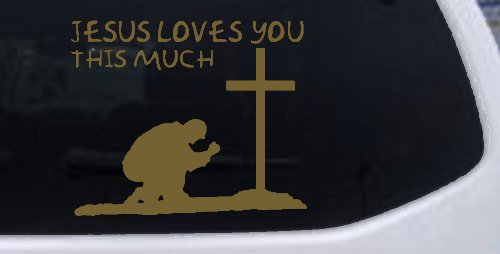 Jesus Loves You This Much Kneeling at Cross Christian Car or Truck Window Decal Sticker (Gold)