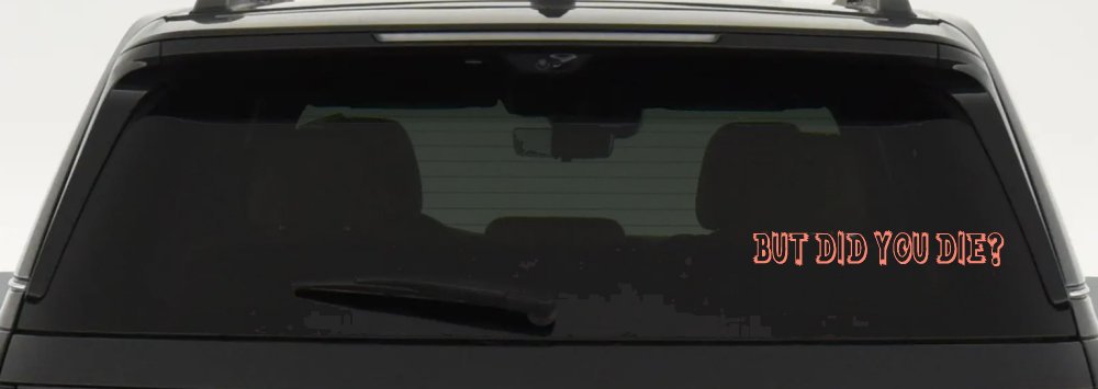 But Did You Die Funny Car or Truck Window Decal Sticker