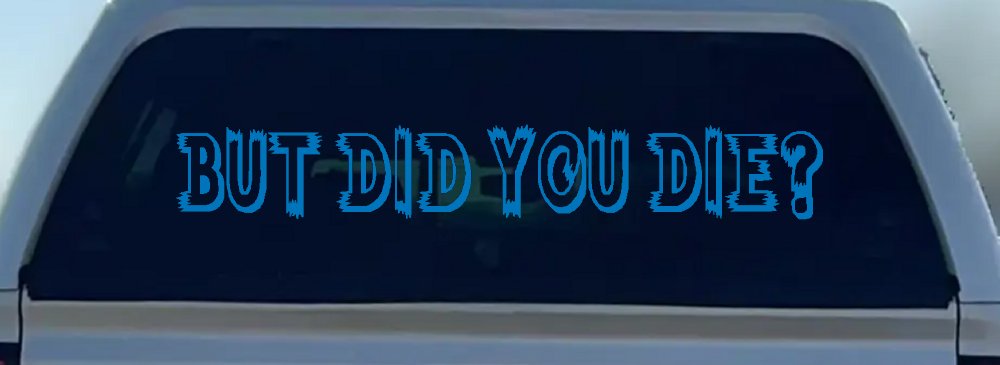 But Did You Die Funny Car or Truck Window Decal Sticker