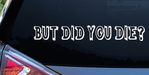 But Did You Die Funny Car or Truck Window Decal Sticker