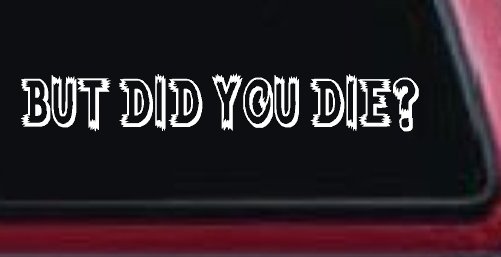 But Did You Die Funny Car or Truck Window Vinyl Decal Sticker (White)