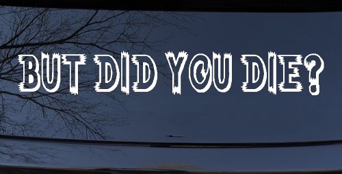 But Did You Die Funny Car or Truck Window Decal Sticker (White)