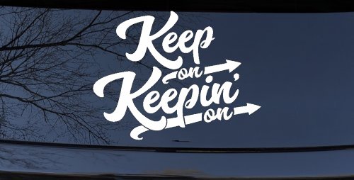 Keep On Keepin On Funny Car or Truck Window Vinyl Decal Sticker (White)