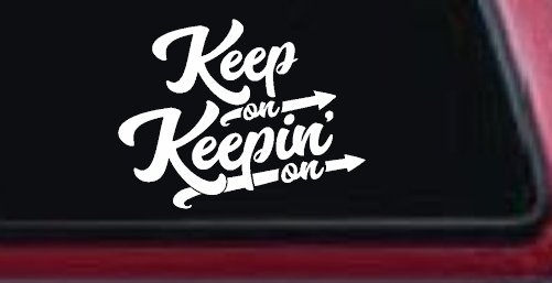 Keep On Keepin On Funny Car or Truck Window Vinyl Decal Sticker (White)