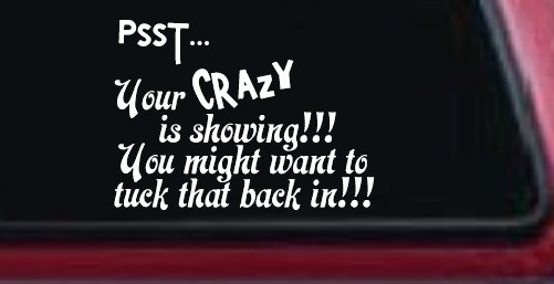 Your Crazy is Showing Funny Car or Truck Window Decal Sticker (White)
