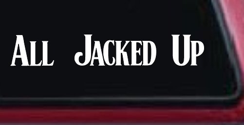 All Jacked Up Car or Truck Window Vinyl Decal Sticker (White)