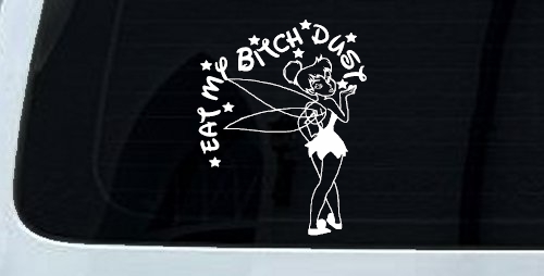 Eat My Bitch Dust Tinker Bell Tinkerbell Funny Car or Truck Window Decal Sticker