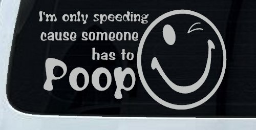 I'm Only Speeding Cause Someone Has to Poop Funny Car or Truck Window Decal Sticker (Light Gray)