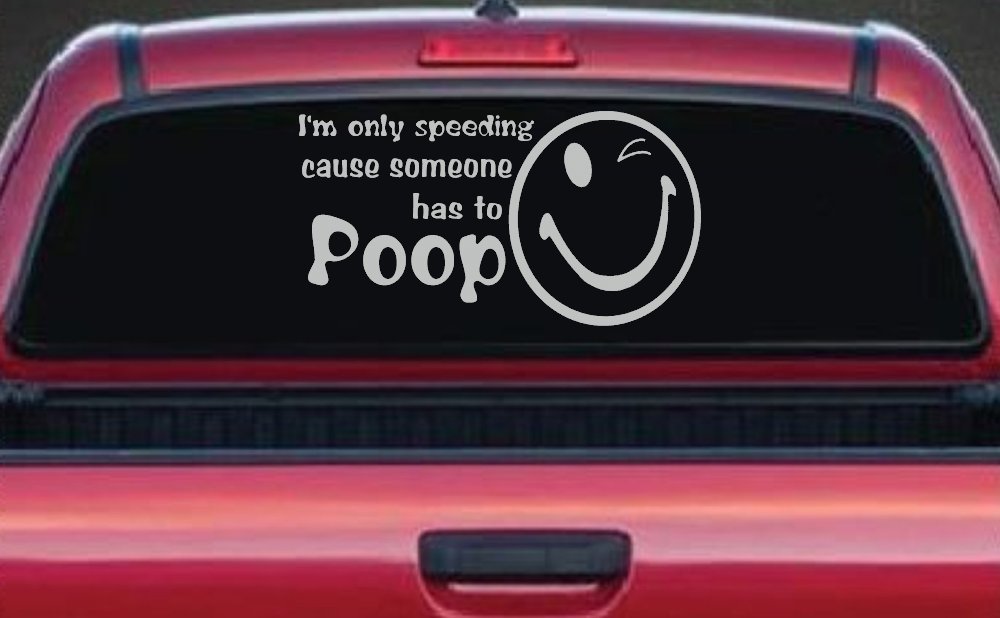 I'm Only Speeding Cause Someone Has to Poop Funny Car or Truck Window Decal Sticker (Light Gray)