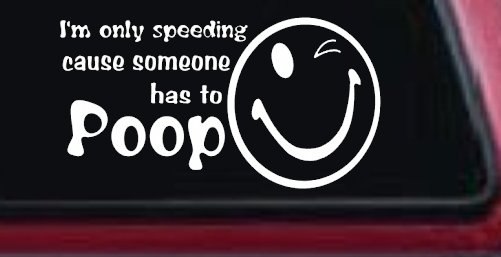 I'm Only Speeding Cause Someone Has to Poop Funny Car or Truck Window Decal Sticker (White)