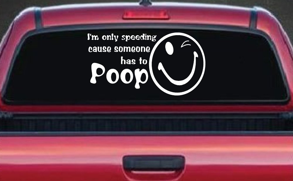 I'm Only Speeding Cause Someone Has to Poop Funny Car or Truck Window Decal Sticker (White)