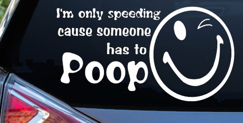 I'm Only Speeding Cause Someone Has to Poop Funny Car or Truck Window Decal Sticker
