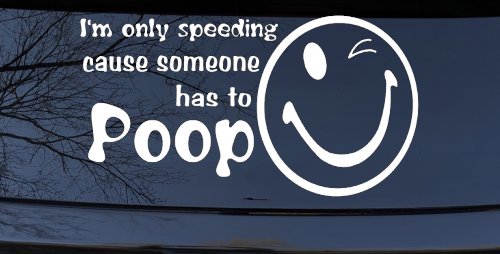 I'm Only Speeding Cause Someone Has to Poop Funny Car or Truck Window Decal Sticker (White)