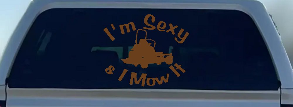 I'm Sexy and I Mow It Zero Turn Landscaping Funny Car or Truck Window Decal Sticker (Copper)