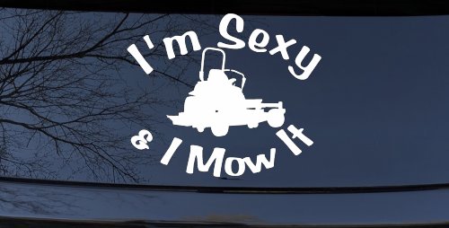 I'm Sexy and I Mow It Zero Turn Landscaping Funny Car or Truck Window Vinyl Decal Sticker (White)