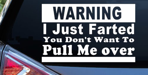 I Just Farted You Don't Want To Pull Me Over Funny Speeding Police Car or Truck Window Vinyl Decal Sticker (White)