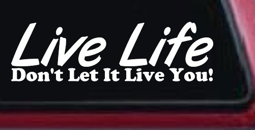 Live Life Don't Let It Live You Inspirational Car or Truck Window Decal Sticker (White)