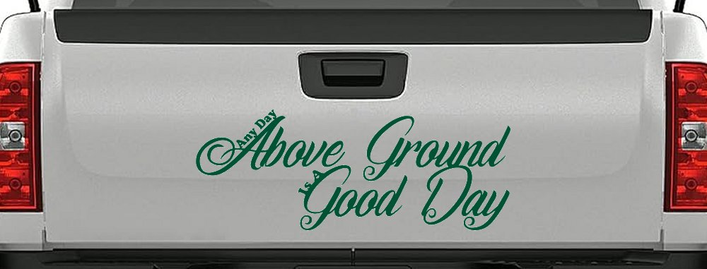 Any Day Above Ground is A Good Day Car or Truck Window Decal Sticker