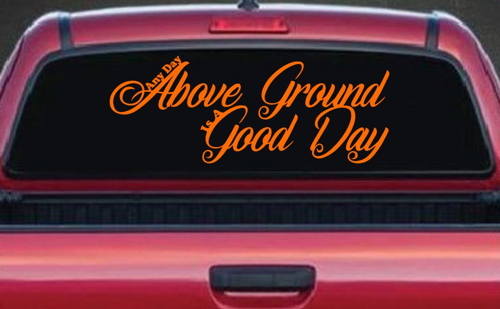 Any Day Above Ground is A Good Day Car or Truck Window Decal Sticker (Orange)