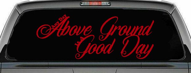 Any Day Above Ground is A Good Day Car or Truck Window Decal Sticker (Red)