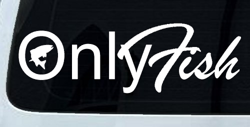 Only Fish Funny Fishing Car or Truck Window Decal Sticker