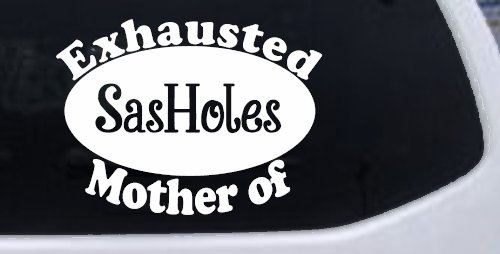 Exhausted Mother of SasHoles Car or Truck Window Decal Sticker (White)