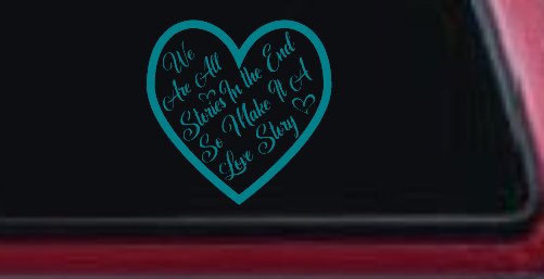 We are all Stories Make it a Love Story Car or Truck Window Decal Sticker (Turquoise Blue)