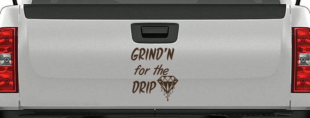 Grind'n For The Drip Car or Truck Window Vinyl Decal Sticker (Brown)