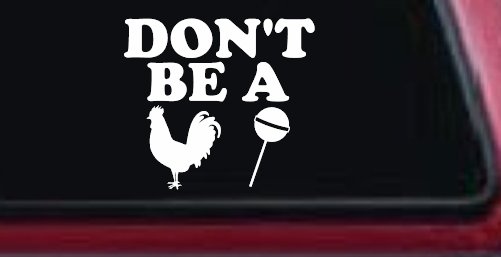 Don't Be A Cock Sucker Car or Truck Window Decal Sticker (White)