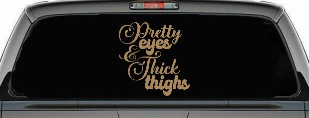 Pretty Eyes and Thick Thighs Car or Truck Window Vinyl Decal Sticker (Light Brown)