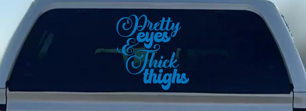 Pretty Eyes and Thick Thighs Car or Truck Window Vinyl Decal Sticker (Sky Blue)