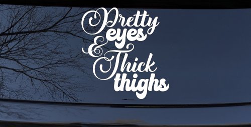 Pretty Eyes and Thick Thighs Car or Truck Window Vinyl Decal Sticker (White)