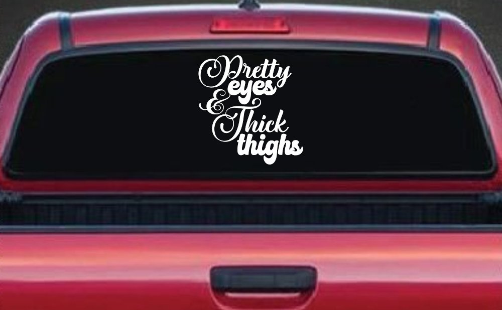 Pretty Eyes and Thick Thighs Car or Truck Window Decal Sticker (White)
