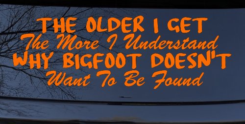 The Older I Get The More I Understand Why Bigfoot Doesn't Want to be Found vinyl Car or Truck Window Decal Sticker (Orange)