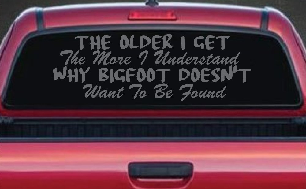 The Older I Get The More I Understand Why Bigfoot Doesn't Want to be Found vinyl Car or Truck Window Decal Sticker