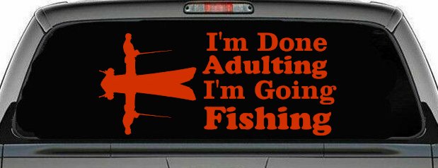 I'm Done Adulting I'm Going Fishing Car or Truck Window Decal Sticker