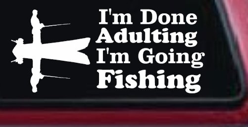 I'm Done Adulting I'm Going Fishing Car or Truck Window Decal Sticker (White)