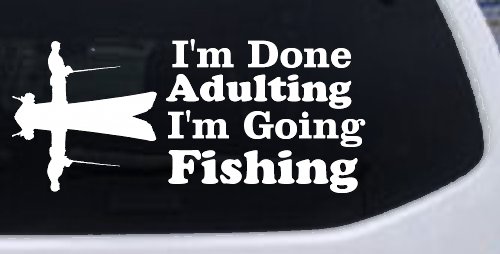 I'm Done Adulting I'm Going Fishing Car or Truck Window Decal Sticker (White)