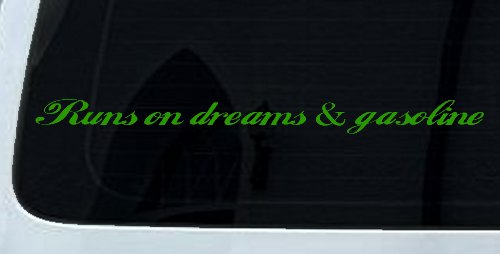 Runs on dreams and Gasoline Vinyl Car or Truck Window Decal Sticker