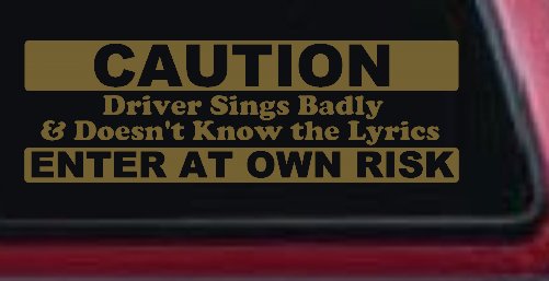 Driver Sings Badly and Doesn't Know The Lyrics Car or Truck Window Decal Sticker (Gold)