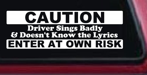 Driver Sings Badly and Doesn't Know The Lyrics Car or Truck Window Vinyl Decal Sticker (White)