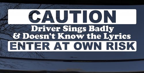 Driver Sings Badly and Doesn't Know The Lyrics Car or Truck Window Vinyl Decal Sticker (White)