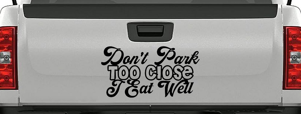Don't Park Too Close I Eat Well Car or Truck Window Decal Sticker (Black)