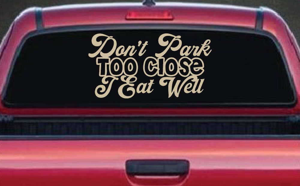 Don't Park Too Close I Eat Well Car or Truck Window Vinyl Decal Sticker (Desert Sand)