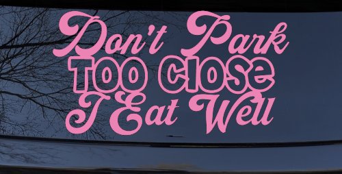 Don't Park Too Close I Eat Well Car or Truck Window Vinyl Decal Sticker (Pink)